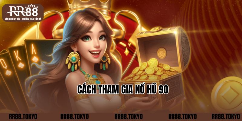 Cách tham gia nổ hũ 90